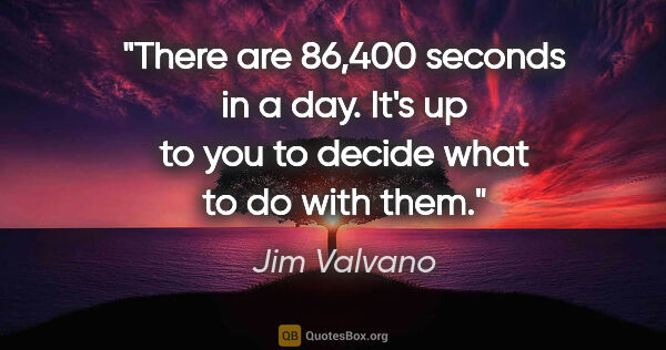 Jim Valvano quote: "There are 86,400 seconds in a day. It's up to you to decide..."
