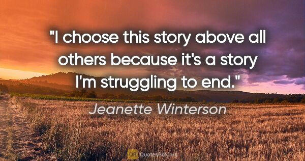 Jeanette Winterson quote: "I choose this story above all others because it's a story I'm..."