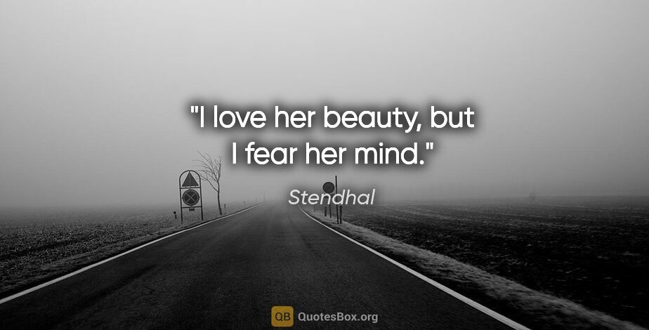 Stendhal quote: "I love her beauty, but I fear her mind."