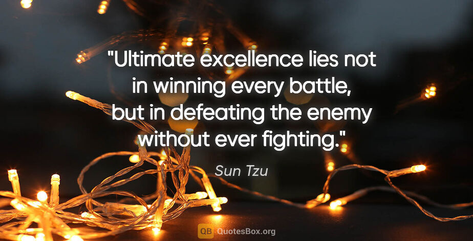 Sun Tzu quote: "Ultimate excellence lies not in winning every battle, but in..."