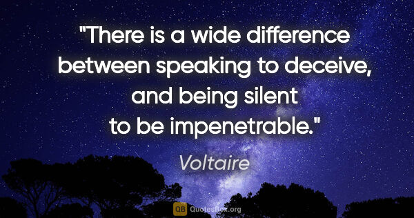 Voltaire quote: "There is a wide difference between speaking to deceive, and..."