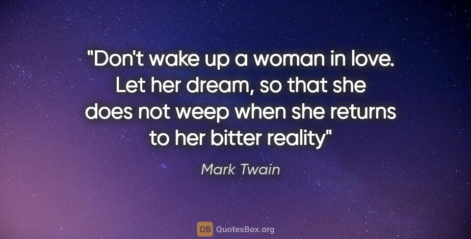 Mark Twain quote: "Don't wake up a woman in love. Let her dream, so that she does..."