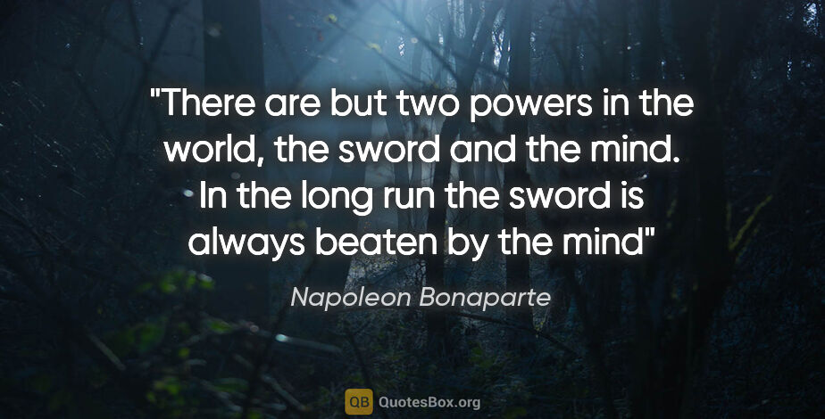 Napoleon Bonaparte quote: "There are but two powers in the world, the sword and the mind...."