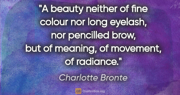 Charlotte Bronte quote: "A beauty neither of fine colour nor long eyelash, nor..."