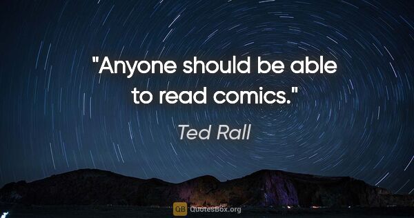 Ted Rall quote: "Anyone should be able to read comics."