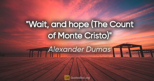 Alexander Dumas quote: "Wait, and hope" (The Count of Monte Cristo)"