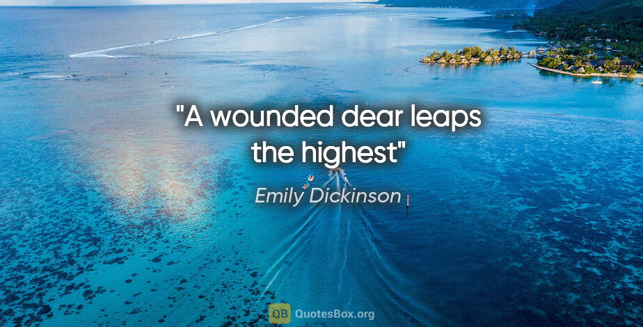 Emily Dickinson quote: "A wounded dear leaps the highest"