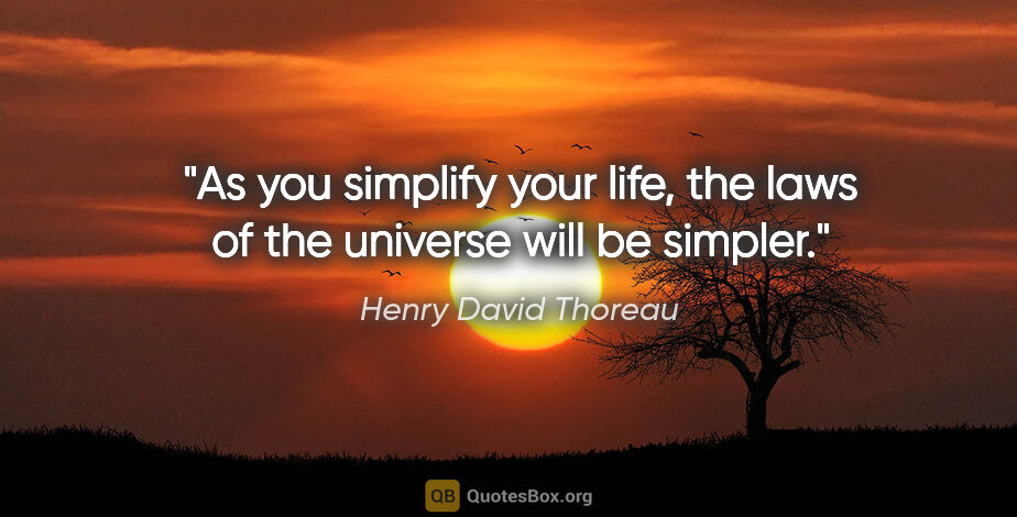 Henry David Thoreau quote: "As you simplify your life, the laws of the universe will be..."