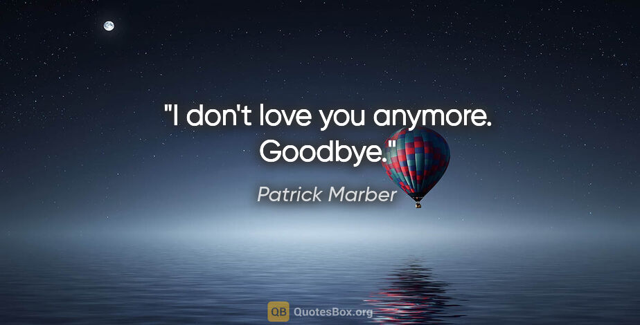 Patrick Marber quote: "I don't love you anymore. Goodbye."