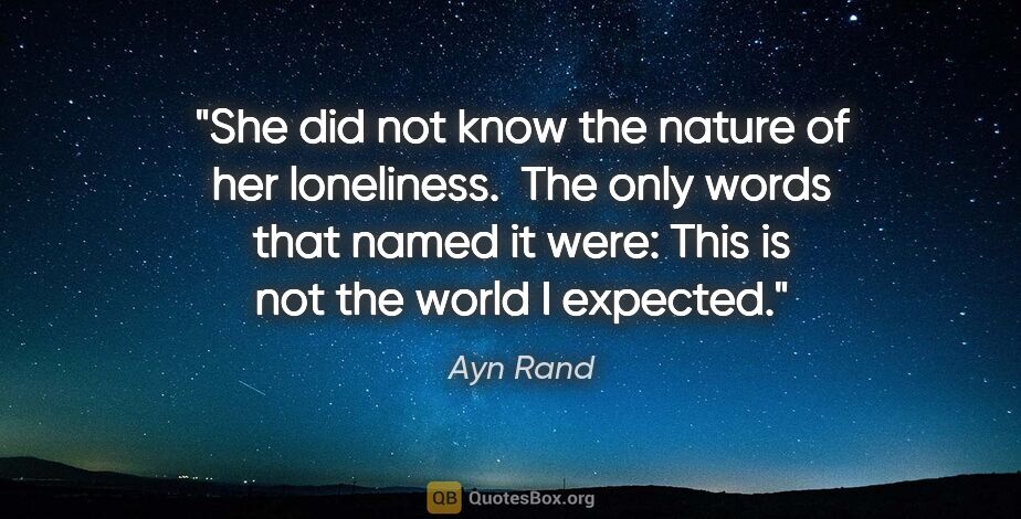 Ayn Rand quote: "She did not know the nature of her loneliness.  The only words..."