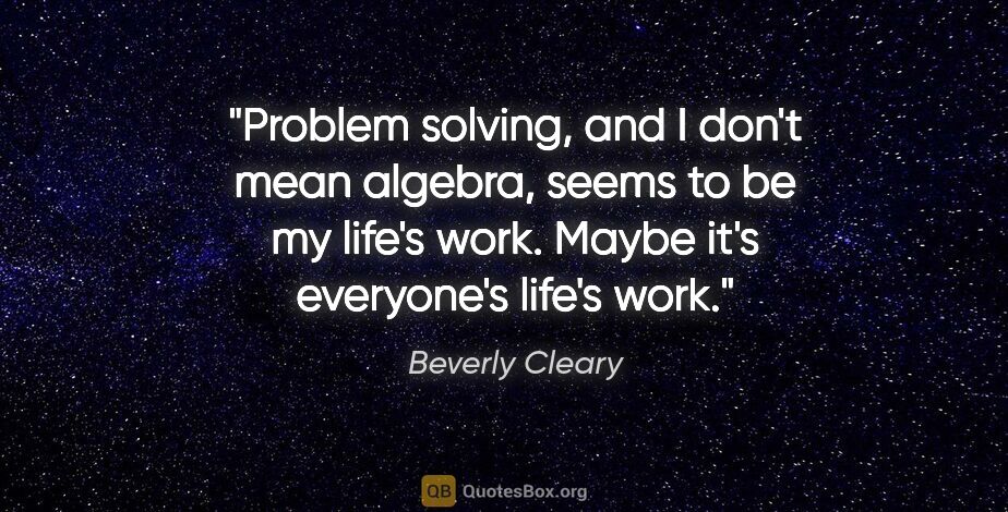 Beverly Cleary quote: "Problem solving, and I don't mean algebra, seems to be my..."