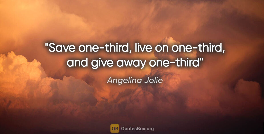 Angelina Jolie quote: "Save one-third, live on one-third, and give away one-third"