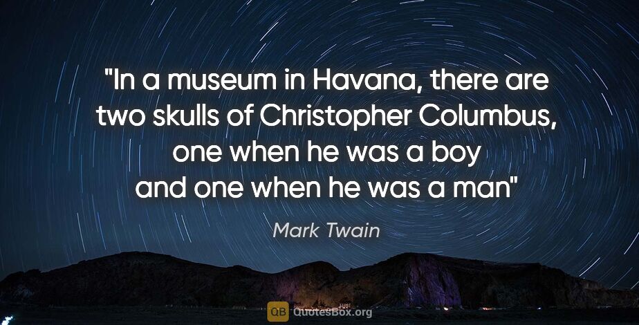 Mark Twain quote: "In a museum in Havana, there are two skulls of Christopher..."