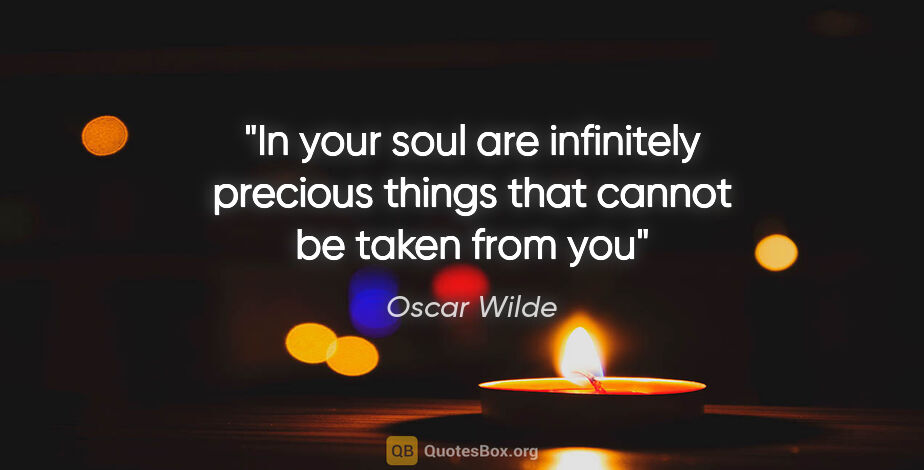 Oscar Wilde quote: "In your soul are infinitely precious things that cannot be..."