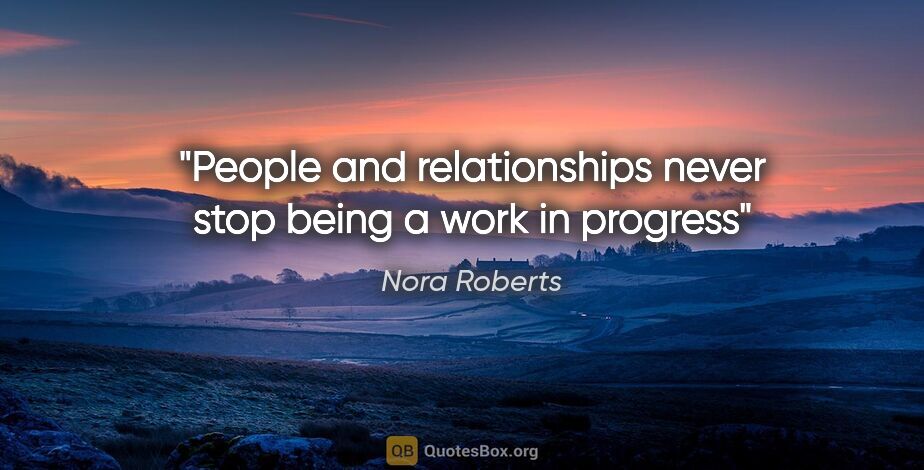 Nora Roberts quote: "People and relationships never stop being a work in progress"