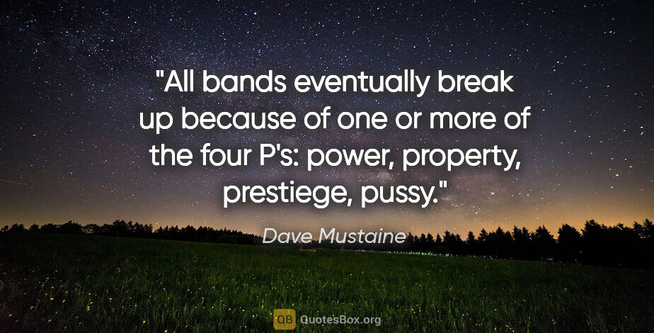 Dave Mustaine quote: "All bands eventually break up because of one or more of the..."