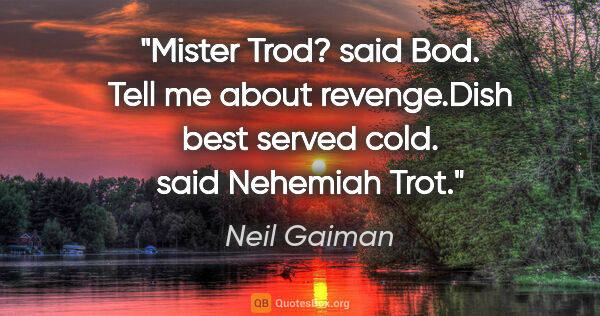 Neil Gaiman quote: "Mister Trod?" said Bod. "Tell me about revenge."Dish best..."