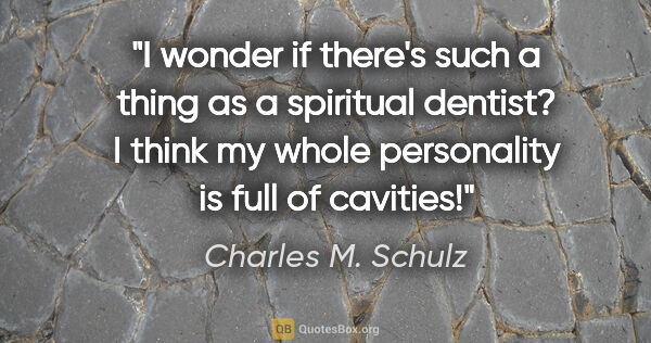 Charles M. Schulz quote: "I wonder if there's such a thing as a spiritual dentist? I..."