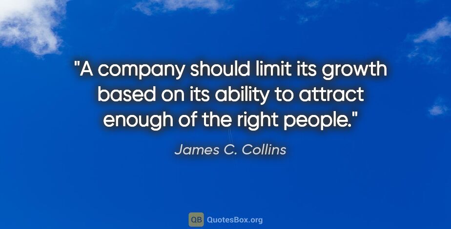 James C. Collins quote: "A company should limit its growth based on its ability to..."