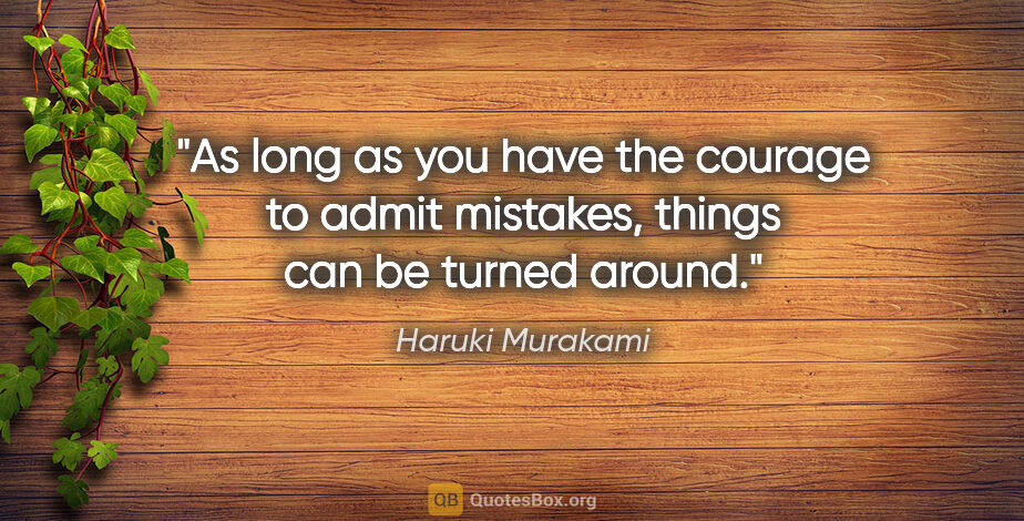 Haruki Murakami quote: "As long as you have the courage to admit mistakes, things can..."