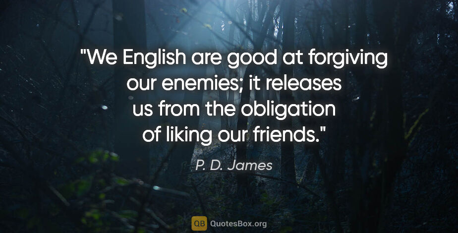 P. D. James quote: "We English are good at forgiving our enemies; it releases us..."