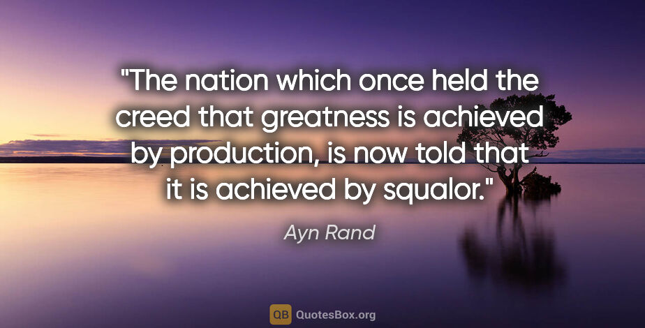 Ayn Rand quote: "The nation which once held the creed that greatness is..."