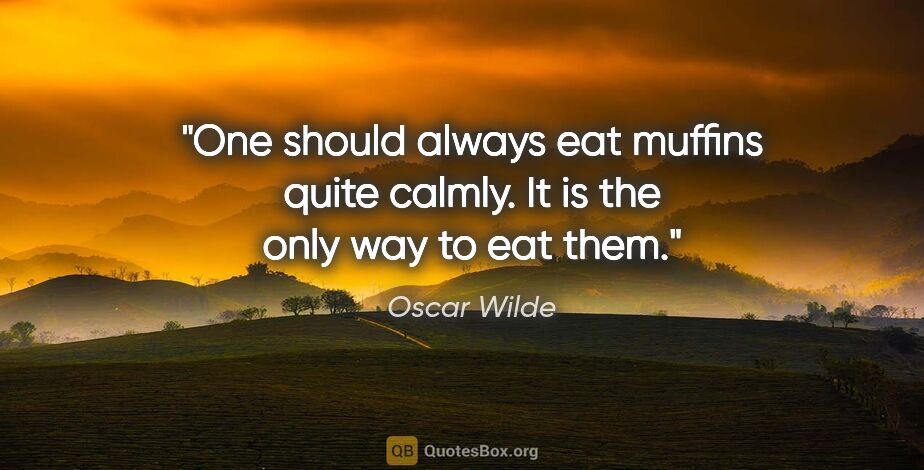 Oscar Wilde quote: "One should always eat muffins quite calmly. It is the only way..."