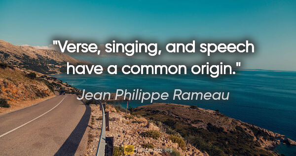 Jean Philippe Rameau quote: "Verse, singing, and speech have a common origin."