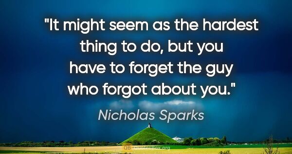 Nicholas Sparks quote: "It might seem as the hardest thing to do, but you have to..."