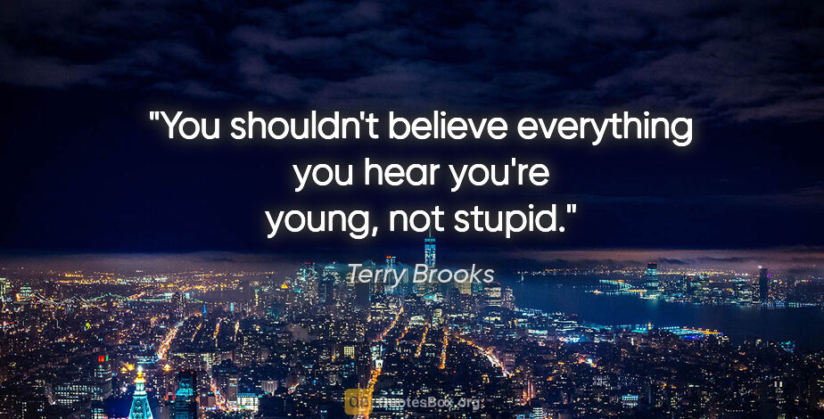 Terry Brooks quote: "You shouldn't believe everything you hear you're young, not..."