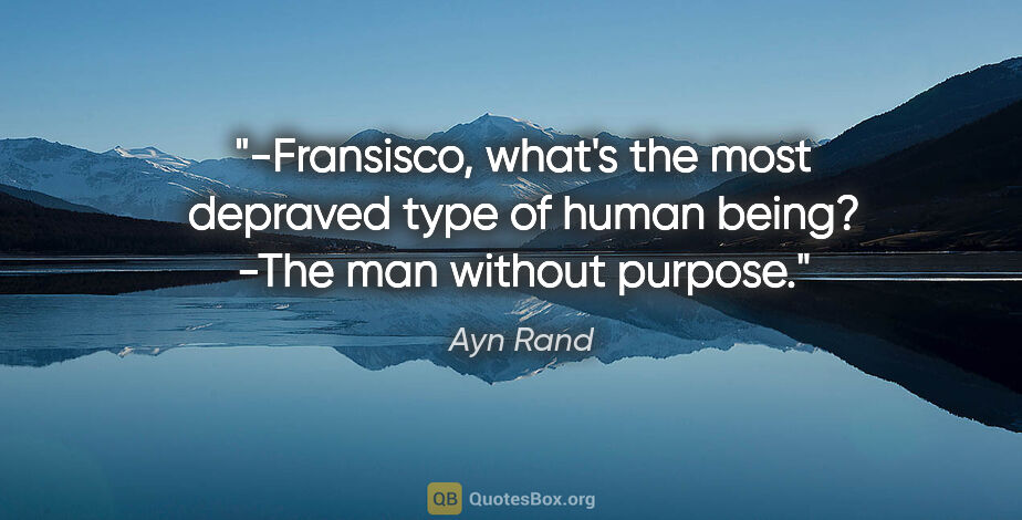 Ayn Rand quote: "-Fransisco, what's the most depraved type of human..."