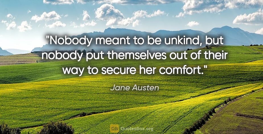 Jane Austen quote: "Nobody meant to be unkind, but nobody put themselves out of..."