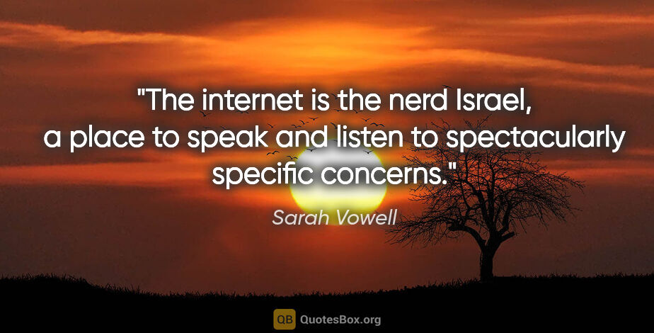 Sarah Vowell quote: "The internet is the nerd Israel, a place to speak and listen..."