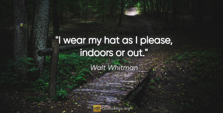 Walt Whitman quote: "I wear my hat as I please, indoors or out."