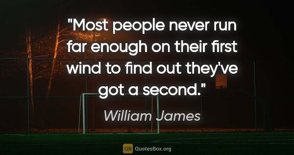 William James quote: "Most people never run far enough on their first wind to find..."