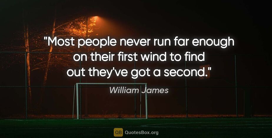 William James quote: "Most people never run far enough on their first wind to find..."