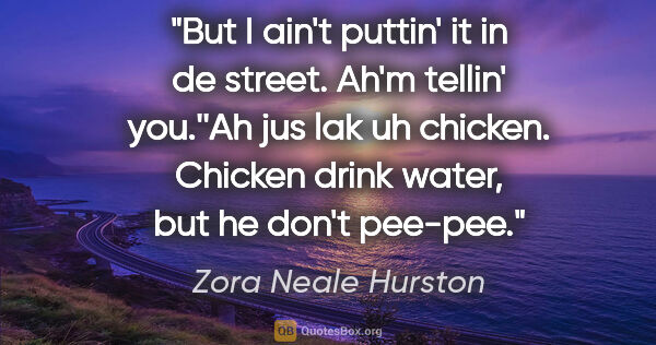 Zora Neale Hurston quote: "But I ain't puttin' it in de street. Ah'm tellin' you.''Ah jus..."