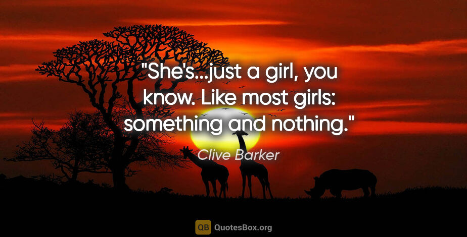 Clive Barker quote: "She's...just a girl, you know. Like most girls: something and..."