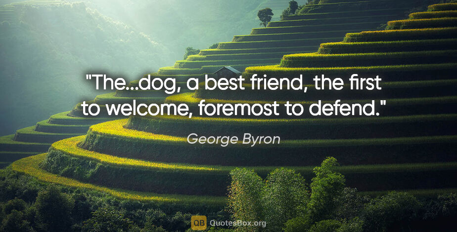 George Byron quote: "The...dog, a best friend, the first to welcome, foremost to..."