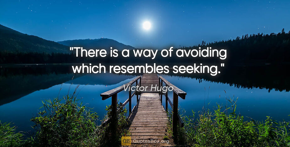 Victor Hugo quote: "There is a way of avoiding which resembles seeking."