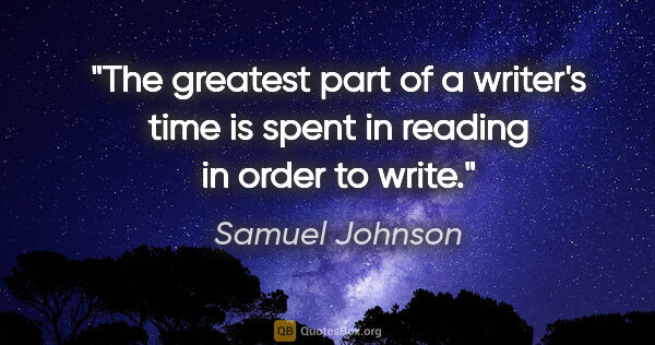 Samuel Johnson quote: "The greatest part of a writer's time is spent in reading in..."