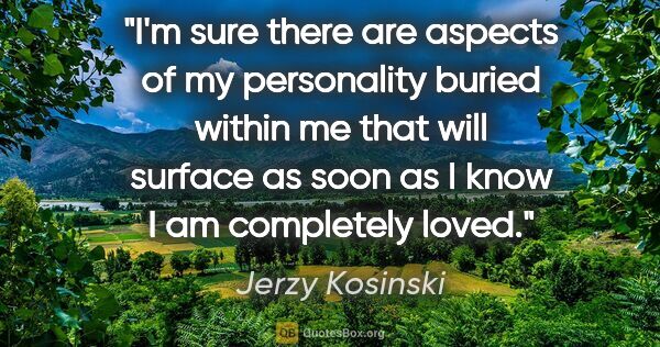 Jerzy Kosinski quote: "I'm sure there are aspects of my personality buried within me..."