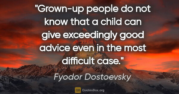 Fyodor Dostoevsky quote: "Grown-up people do not know that a child can give exceedingly..."