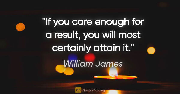 William James quote: "If you care enough for a result, you will most certainly..."