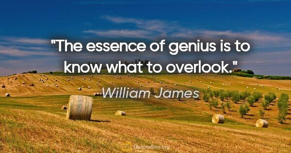 William James quote: "The essence of genius is to know what to overlook."