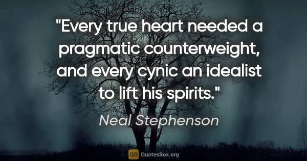 Neal Stephenson quote: "Every true heart needed a pragmatic counterweight, and every..."