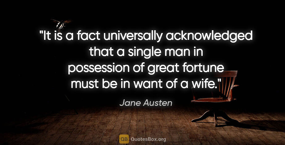 Jane Austen quote: "It is a fact universally acknowledged that a single man in..."