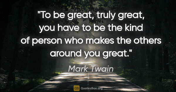 Mark Twain quote: "To be great, truly great, you have to be the kind of person..."