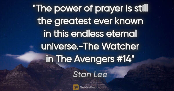 Stan Lee quote: "The power of prayer is still the greatest ever known in this..."