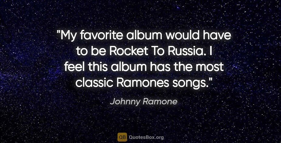 Johnny Ramone quote: "My favorite album would have to be Rocket To Russia. I feel..."